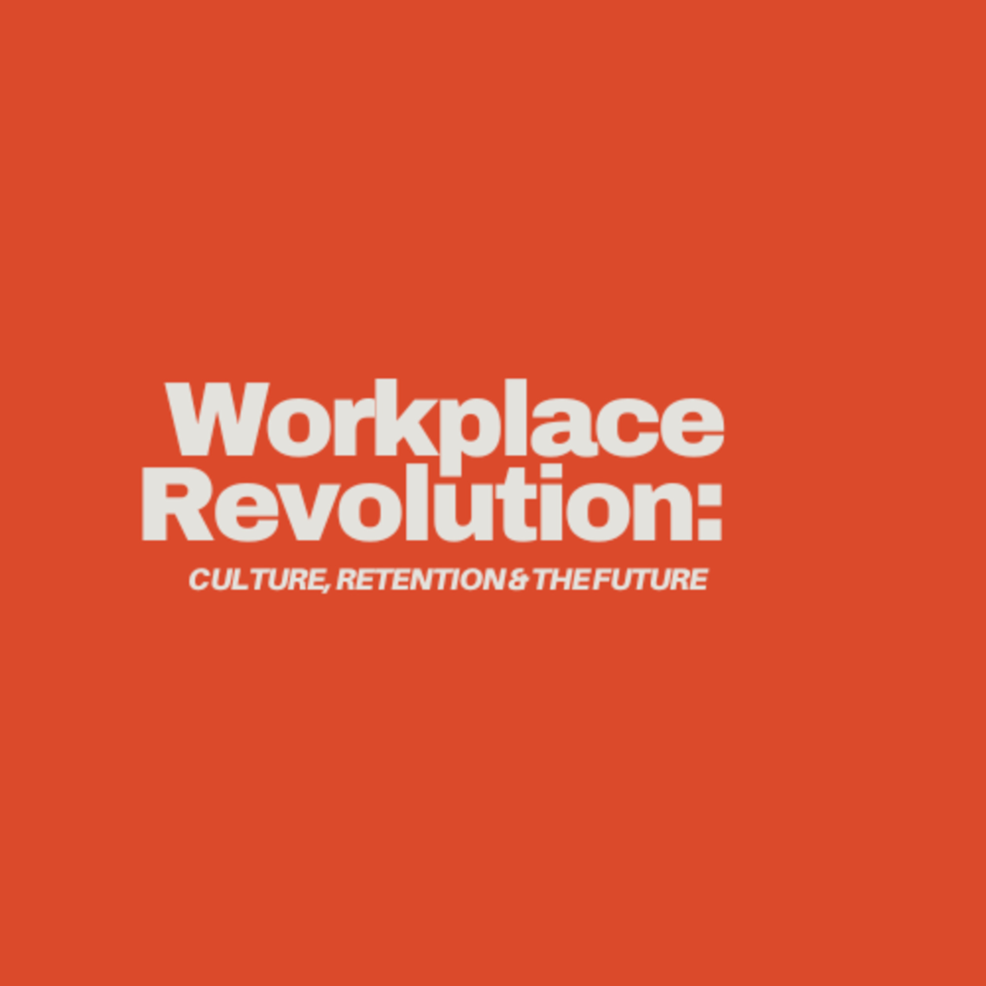 Workplace Revolution: Culture, Retention & the Future