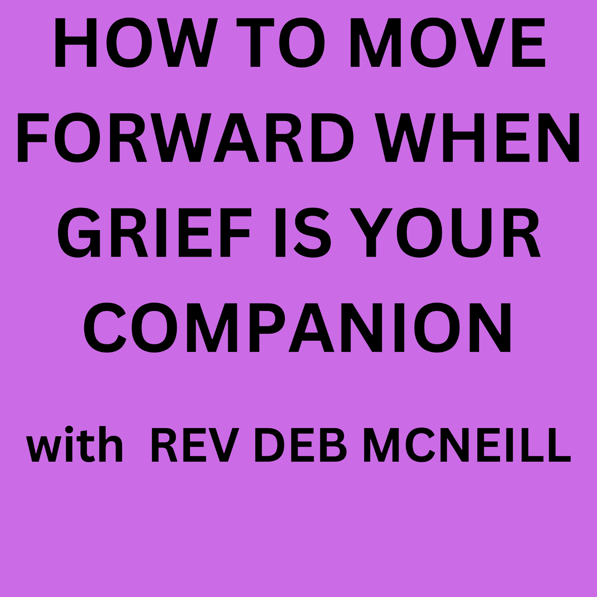 How To Move Forward when Grief is Your Companion