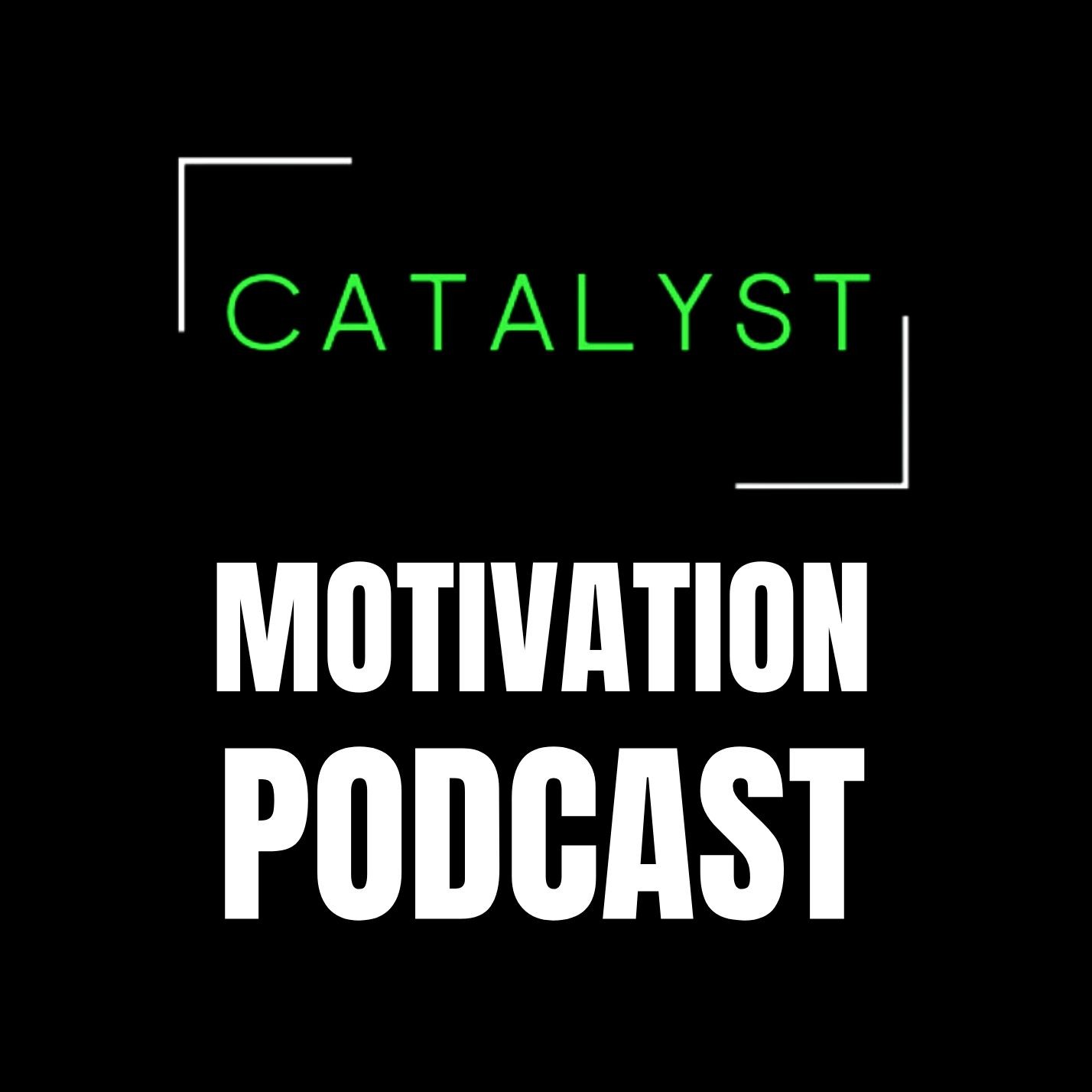 Catalyst Motivation Podcast