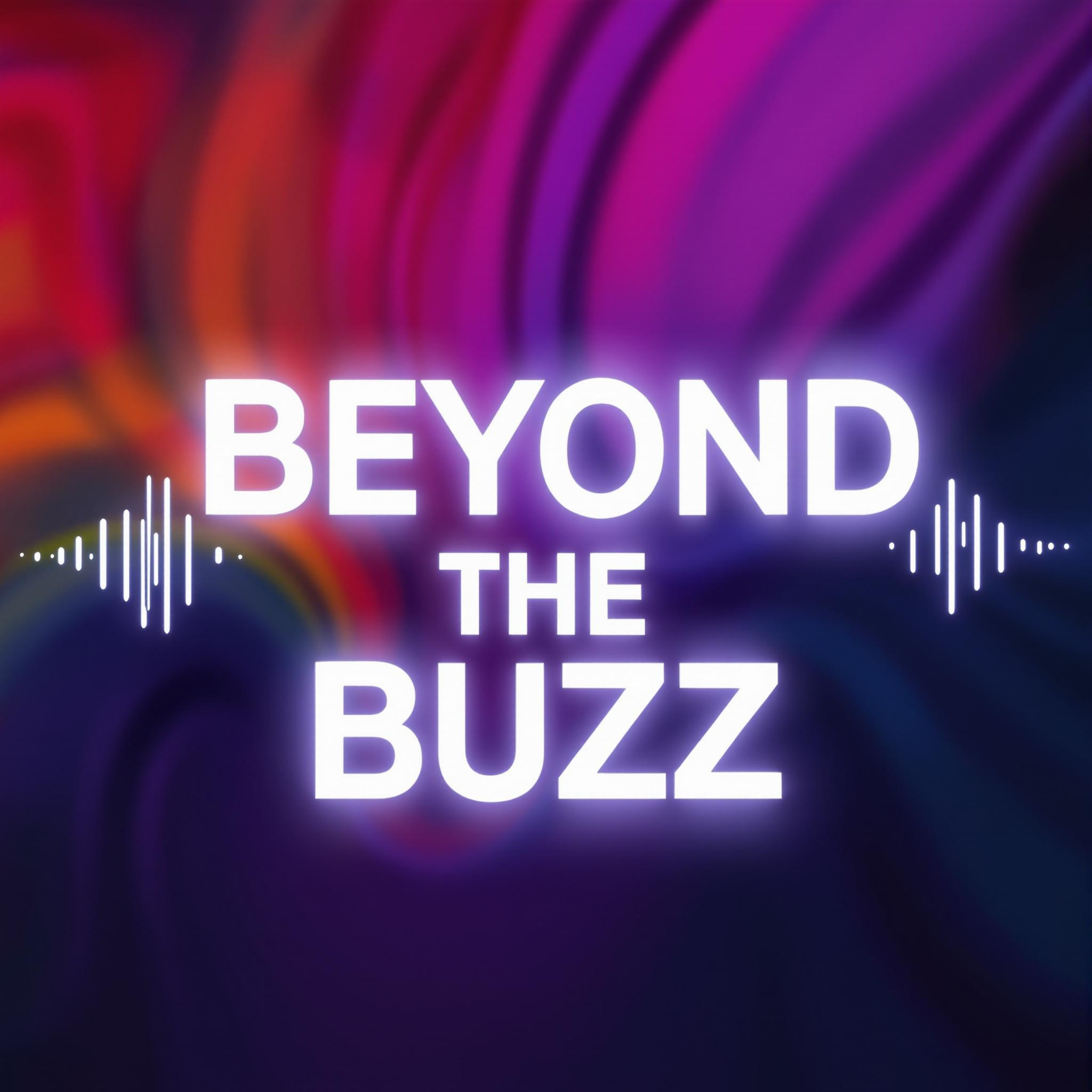 Beyond the Buzz