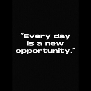 Every day is a new opportunity