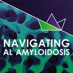 Episode 4: Not a one-size-fits-all approach: Treatment and management of AL amyloidosis