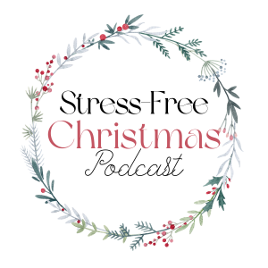 The Stress-Free Christmas Podcast Episode 5