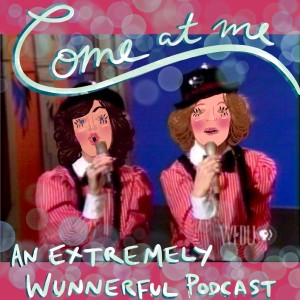 Come At Me: An EXTREMELY Wunnerful Podcast