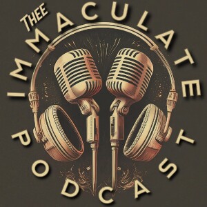 Thee Immaculate Podcast Episode 5