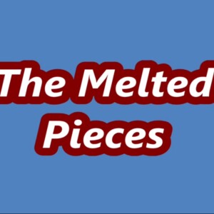 The Melted Pieces