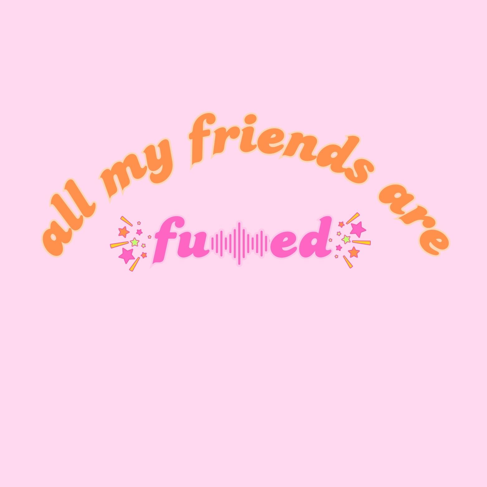 All My Friends are F**ked