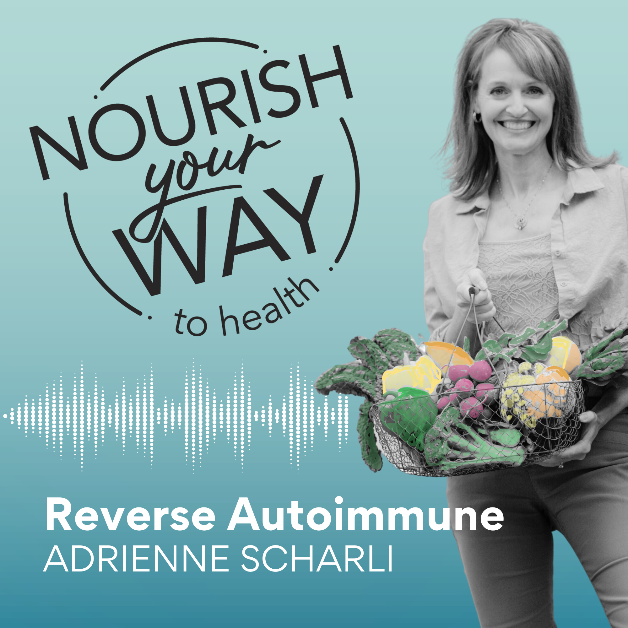Nourish Your Way to Health Podcast - Reverse Autoimmune by Adrienne Scharli