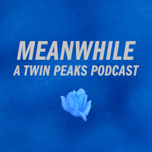 Meanwhile: A Twin Peaks Podcast