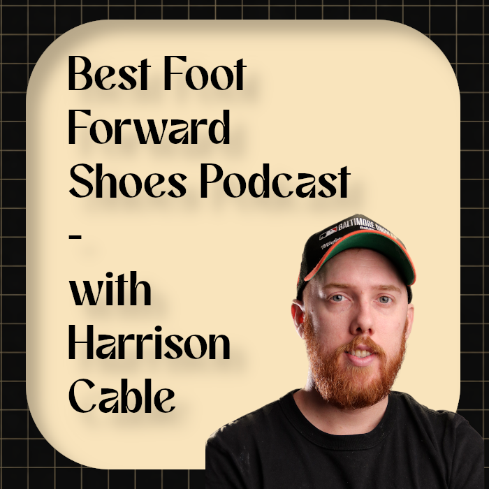 The Best Foot Forward Shoes Podcast – With Harrison Cable