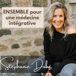 Podcast Ensemble #3 | Résilience, médecine intégrative et intelligence émotionnelle