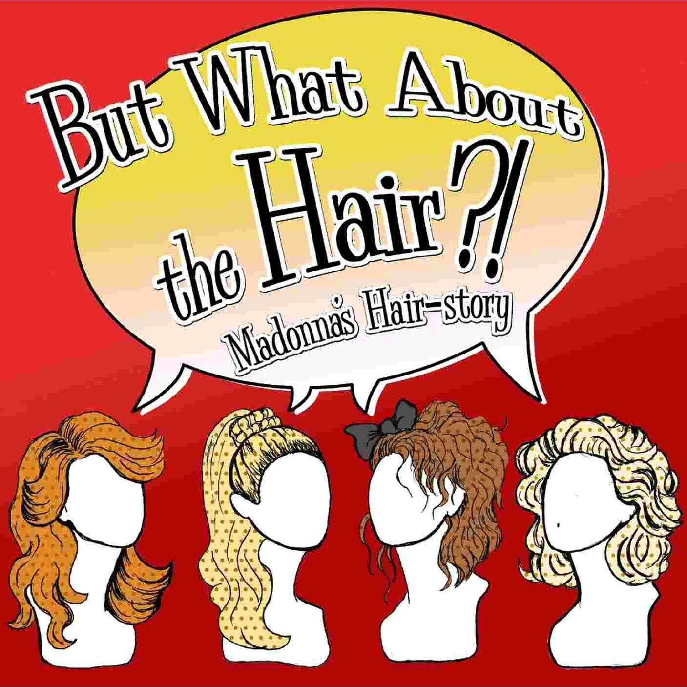 But What About The Hair: Madonna’s hairstory.