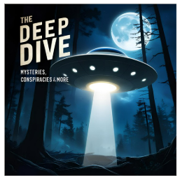 The Deep Dive : Mysteries, Conspiracies & More