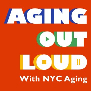 Welcome to Aging Out Loud with NYC Aging