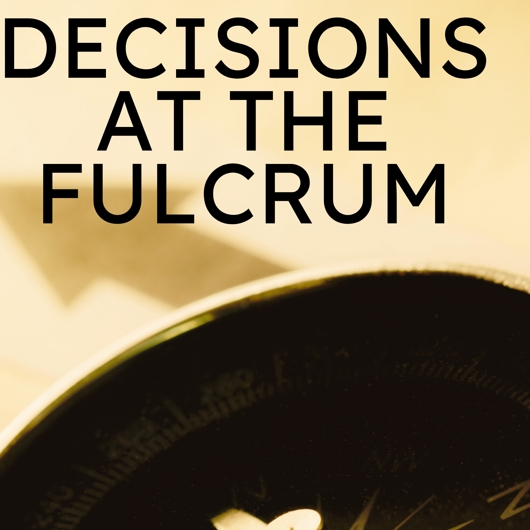 Decisions at the Fulcrum