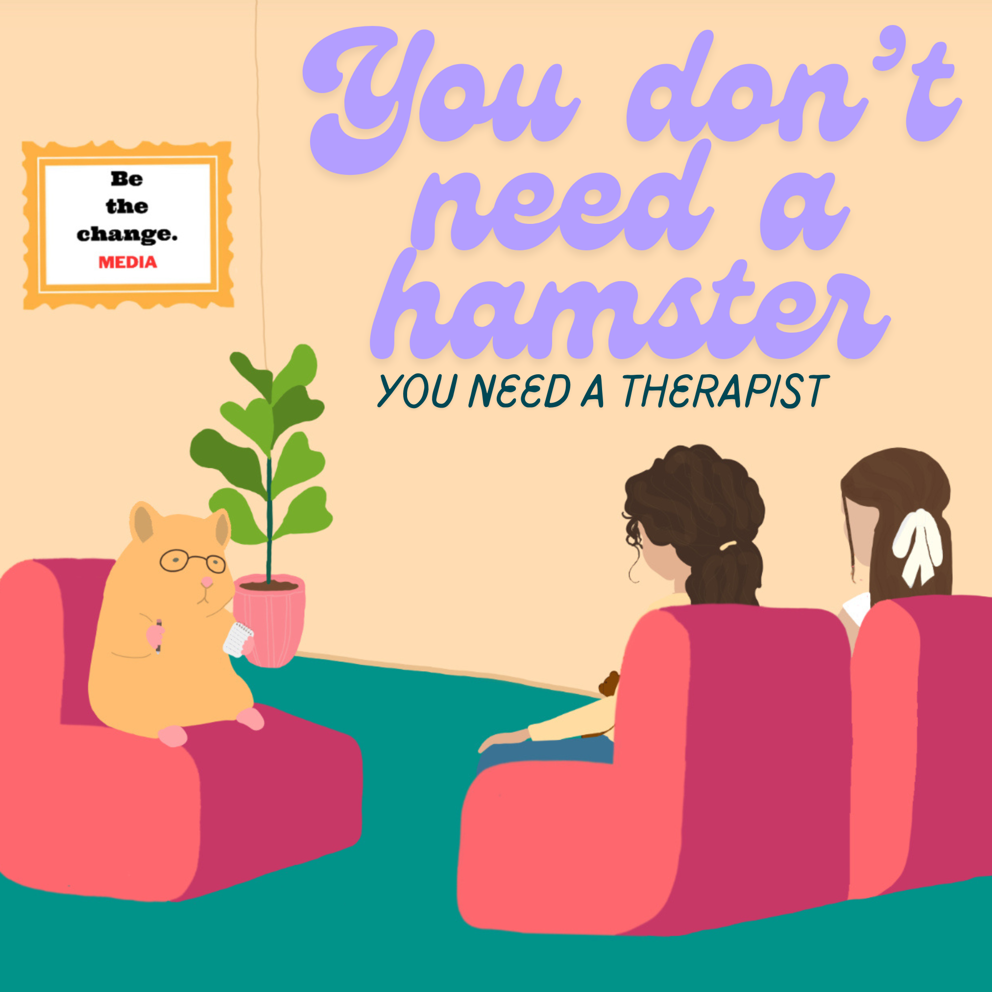 You Don’t Need a Hamster... You Need a Therapist