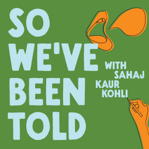 Introducing: So We've Been Told with Sahaj Kaur Kohli
