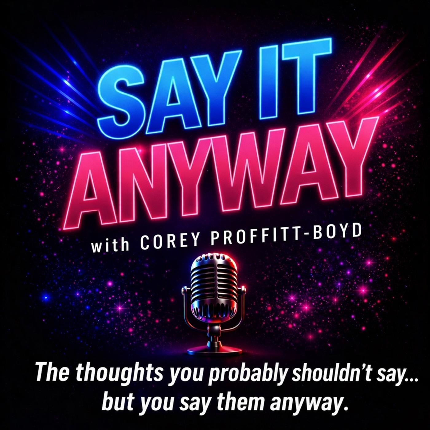 Say It Anyway with Corey Proffitt-Boyd