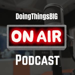 DoingThingsBIG Podcast
