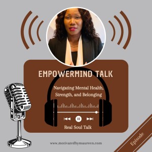EmpowerMind Talk: Navigating Mental Health, Strength and Belonging - A Real Soul Talk