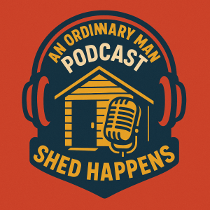 Shed Happens - an Ordinary Man podcast
