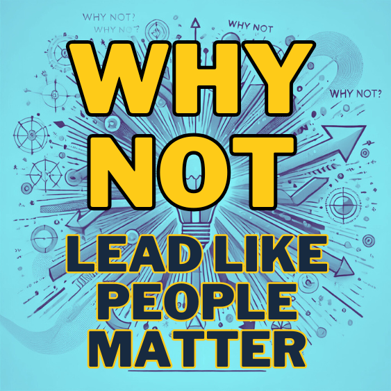 Why Not: Lead Like People Matter