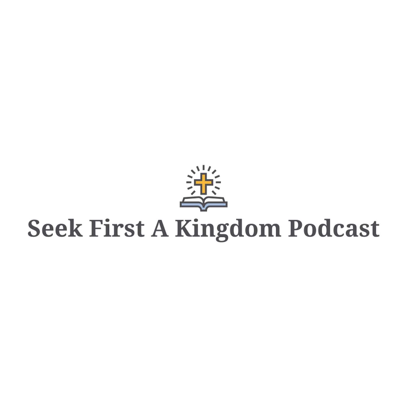 Seek First A Kingdom Podcast