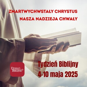 2025-05-10 - Zmartwychwstały Chrystus - nasza nadzieja chwały - 17. Ogólnopolski Tydzień Biblijny