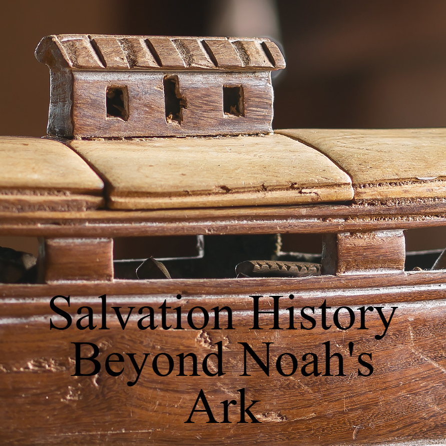 Salvation History: Beyond Noah’s Ark