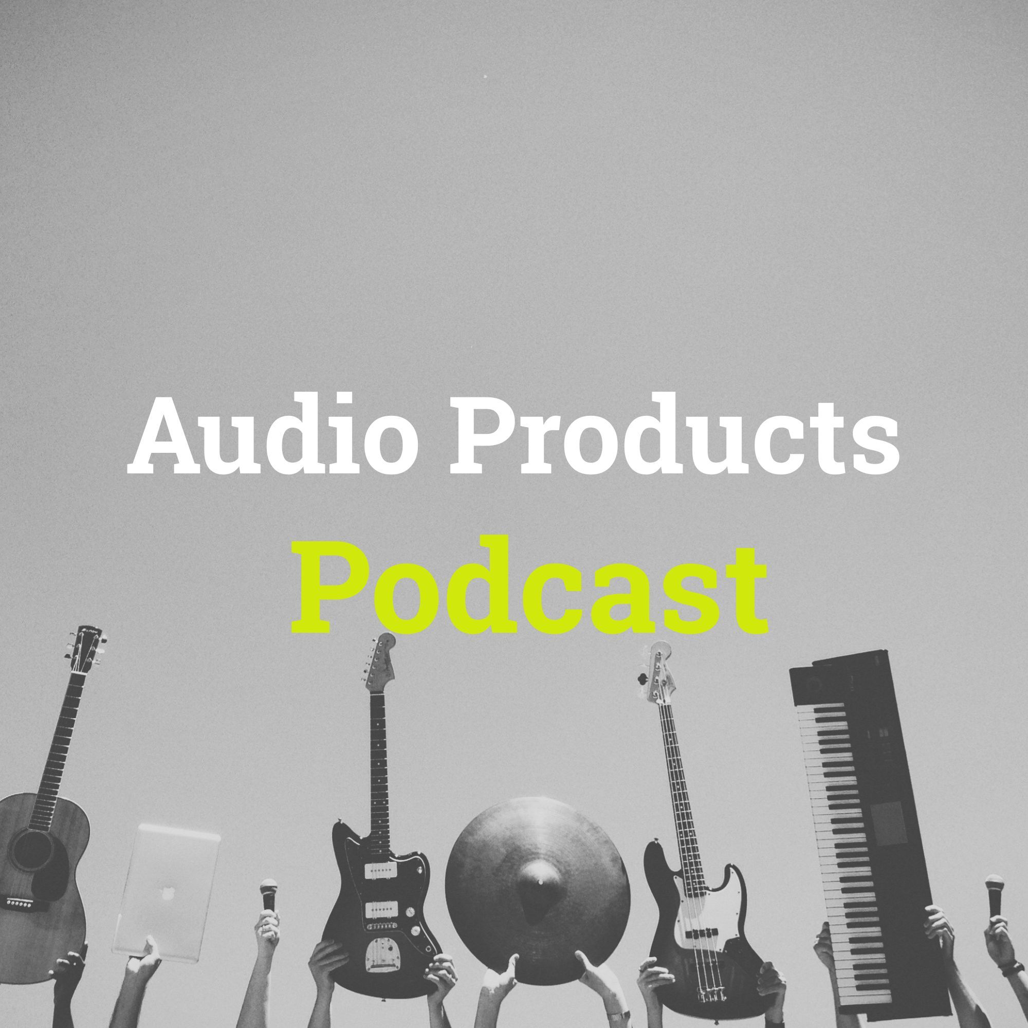 Audio Products Podcast