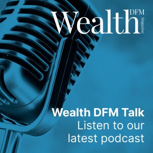 Wealth DFM Talk Podcast #1: Global markets – calm, correction, or crisis? With Columbia Threadneedle Senior Economist, Anthony Willis