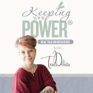 Keeping Your Power®: Real Talk on Resilience with Traci Doula