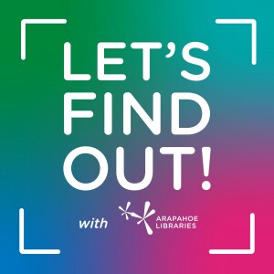 Coming Soon: Arapahoe Libraries Let's Find Out! Podcast