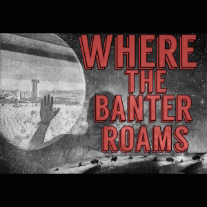 Where The Banter Roams Podcast