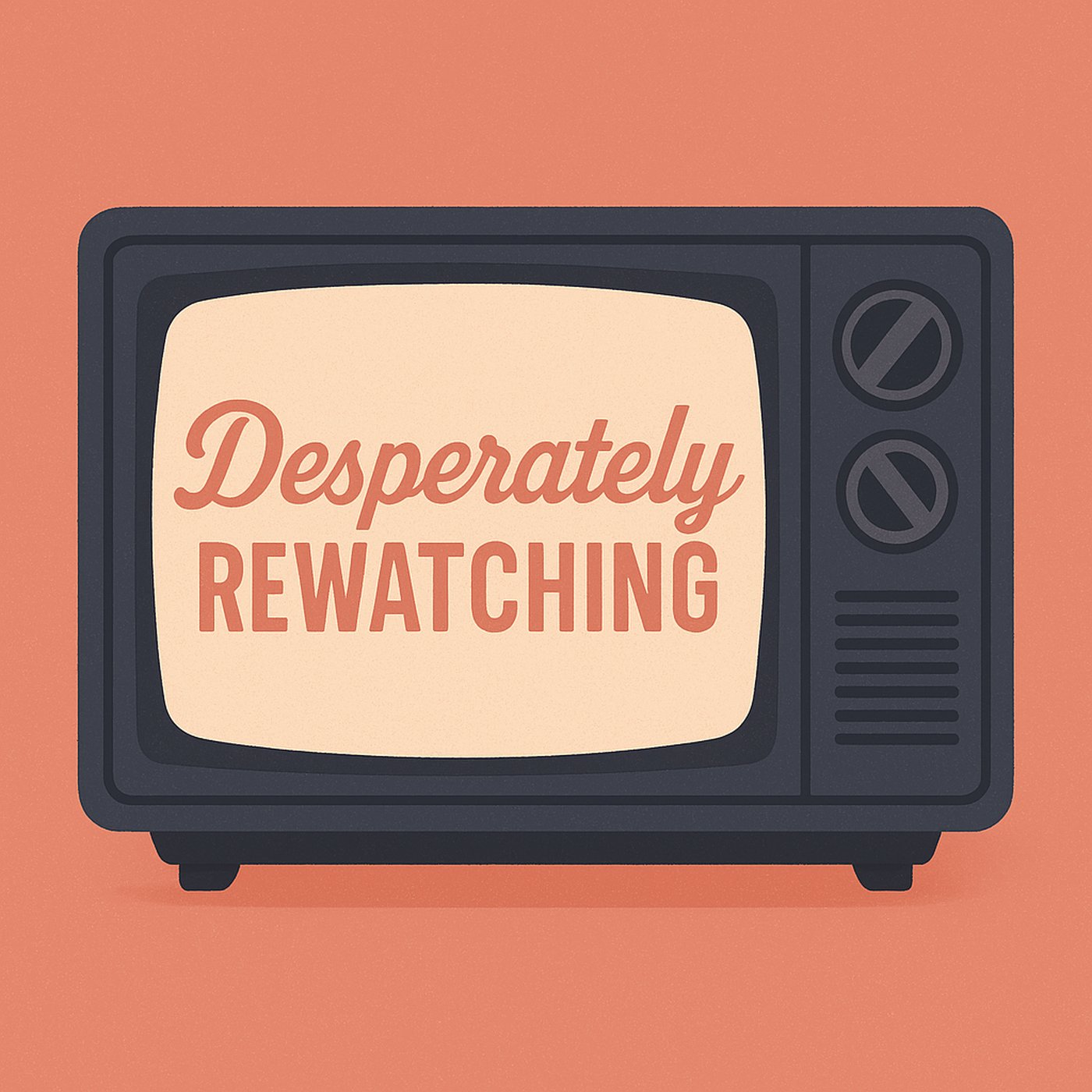 Desperately Rewatching