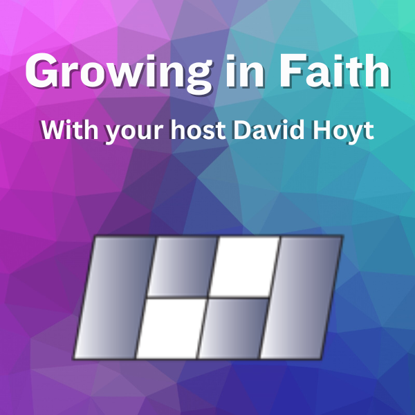 ”Growing in Faith”  with your host, David Hoyt
