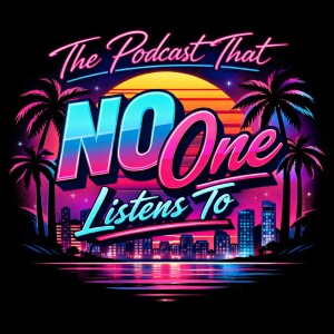 The Podcast That NO One Listens to!