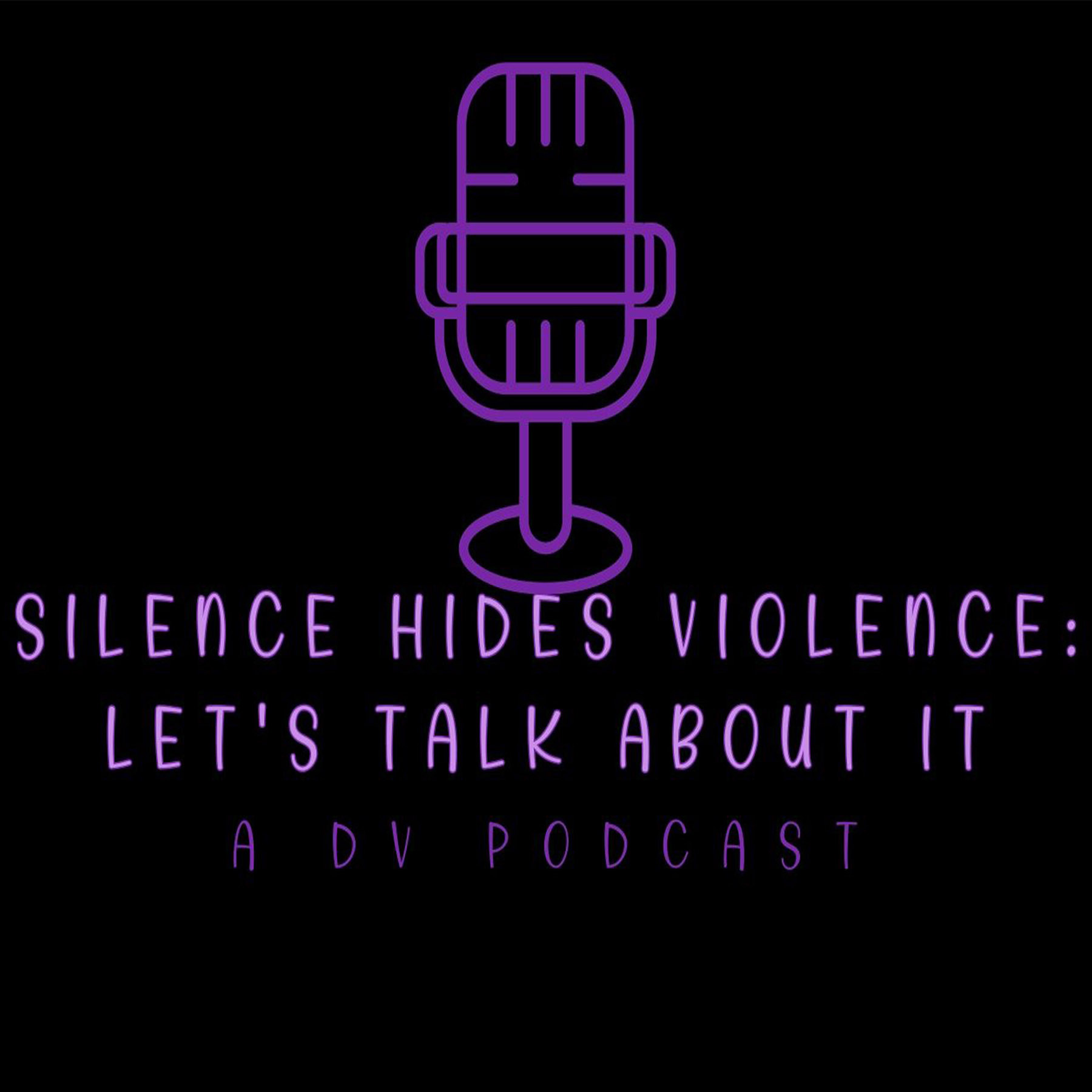 Silence Hides Violence, Let’s Talk About It-A DV Podcast cover art