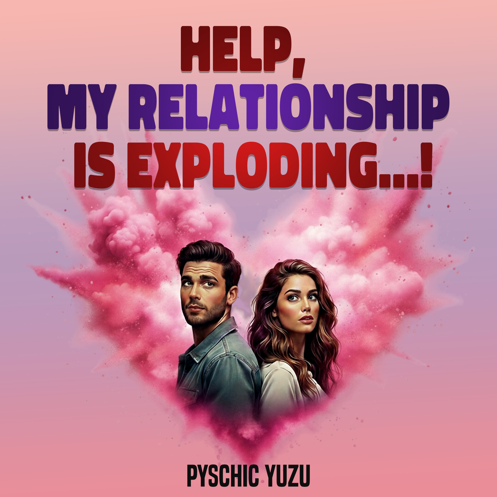 Help, My Relationship is Exploding!