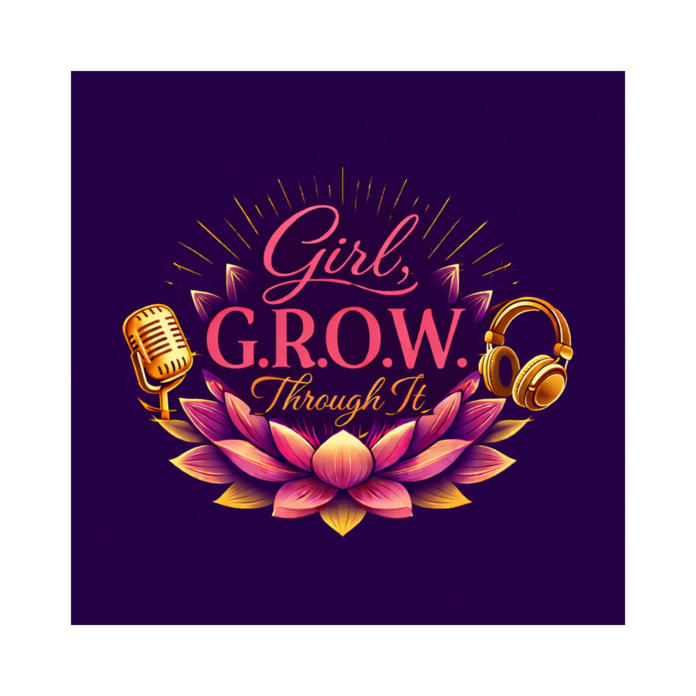 Girl, G.R.O.W. Through It Podcast