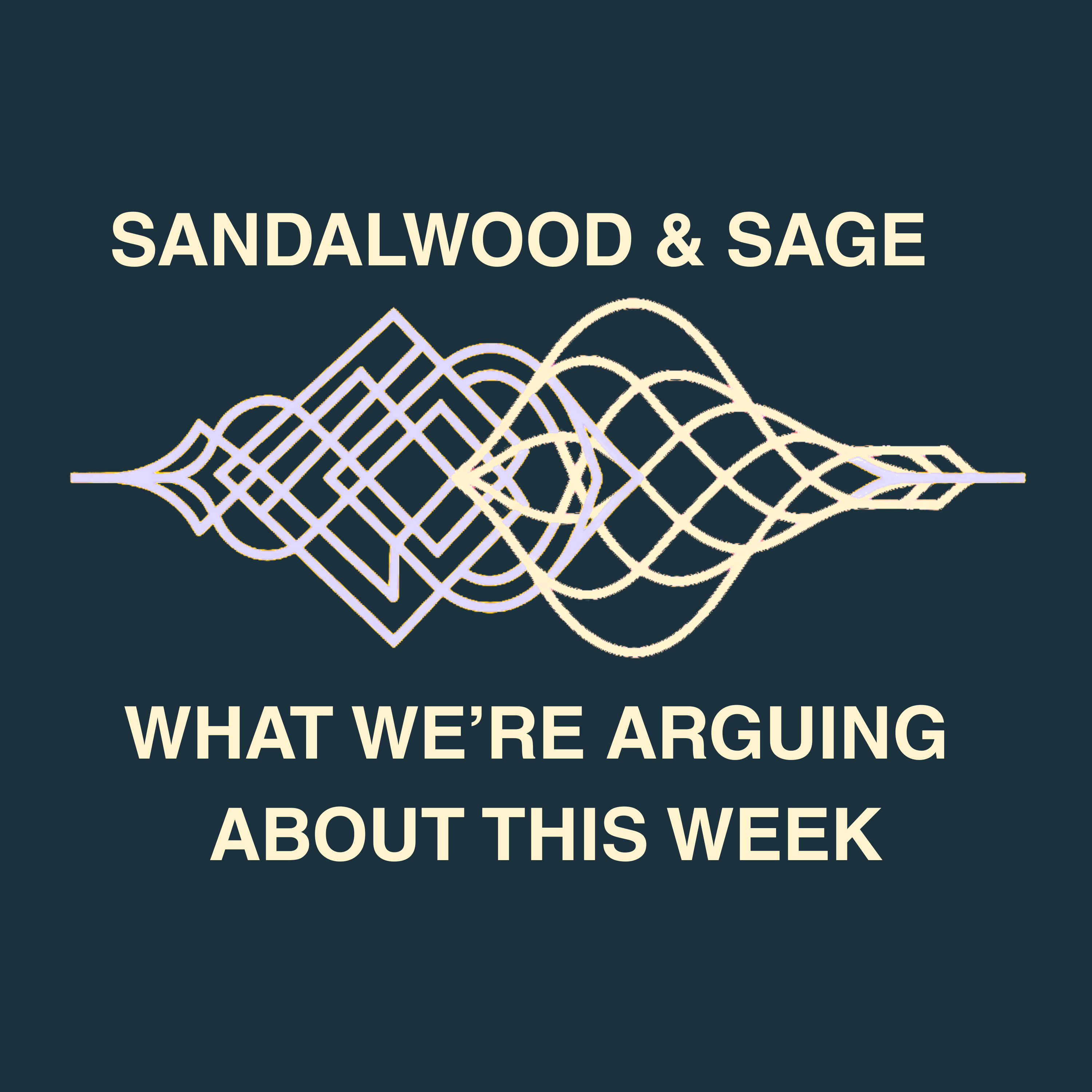 Sandalwood & Sage: What We’re Arguing About This Week