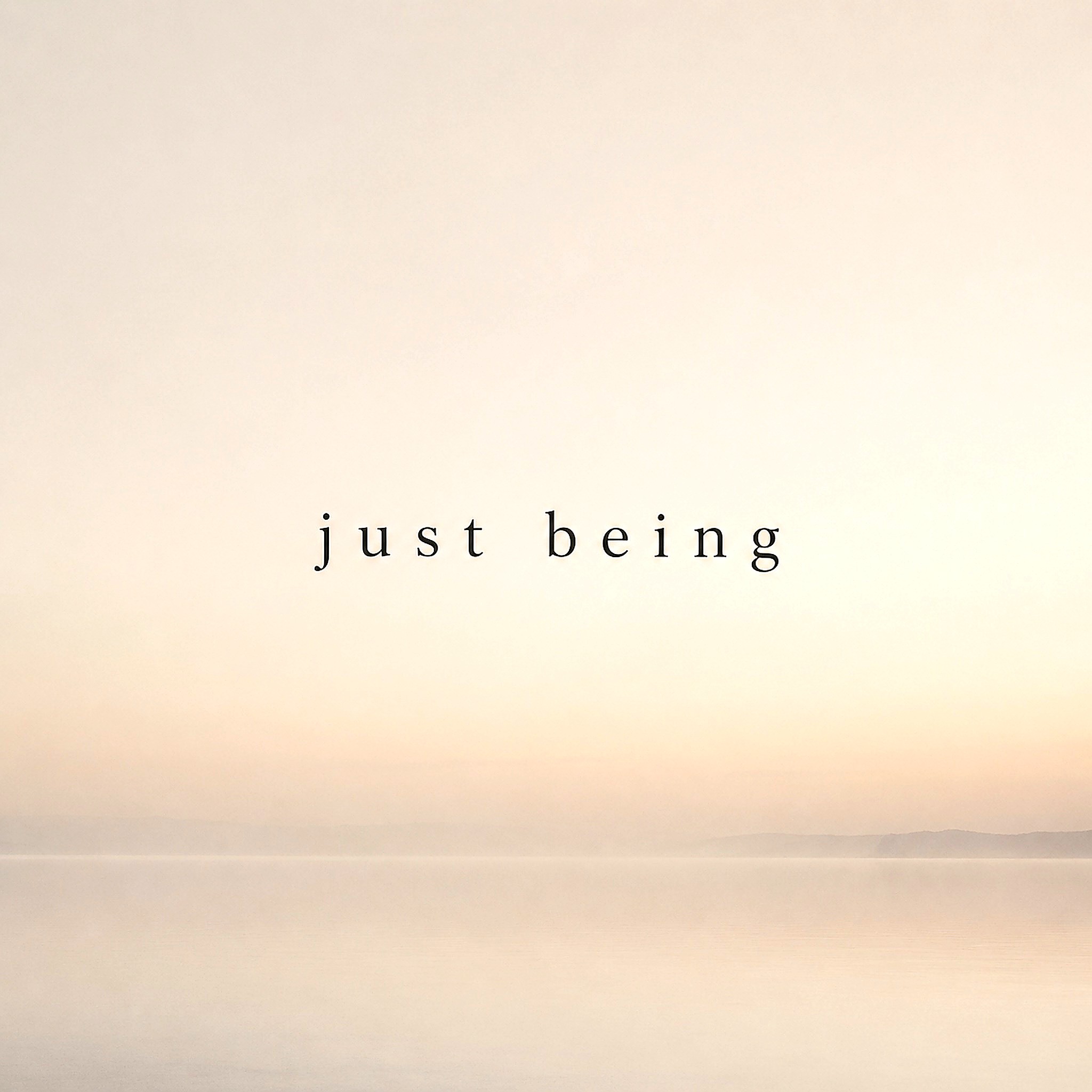 Just Being