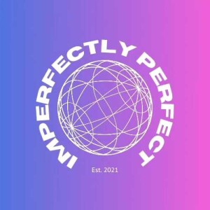 Episode 35: It’s Okay Not to be Not Okay | Imperfectly Perfect: The Podcast