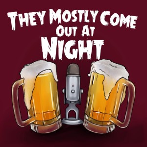 They Mostly Come Out At Night Podcast.