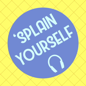 'Splain Yourself Episode 4: Creativity