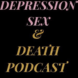 DEPRESSION SEX &DEATH PODCAST