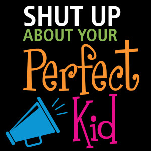 Shut Up About Your Perfect Kid: The Imperfection Connection