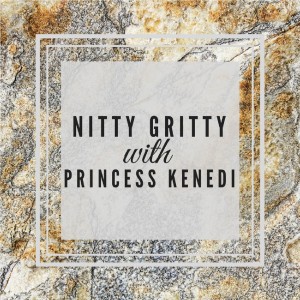 Nitty Gritty with Princess Kenedi