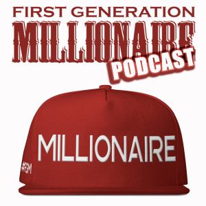 The First Generation Millionaire Podcast