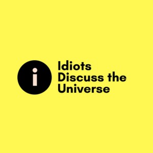 2 UFO 2 - Idiots Discuss the Universe Episode 276